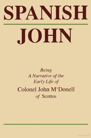 Spanish John: Being a Narrative of the Early Life of Colonel John m'Donell of Scottos image number 0