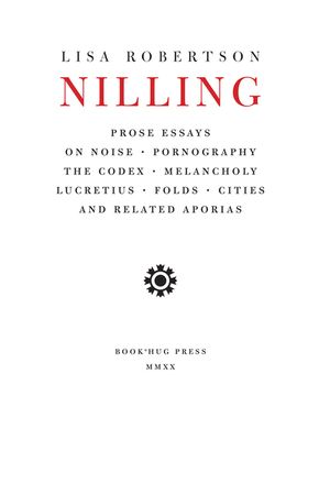 Nilling: Prose Essays on Noise, Pornography, the Codex, Melancholy, Lucretiun, Folds, Cities and Related Aporias image number 0