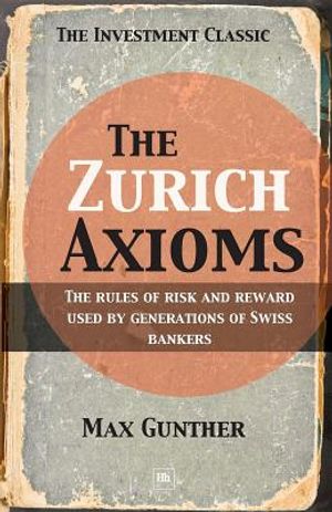 The Zurich Axioms: The Rules of Risk and Reward Used by Generations of Swiss Bankers image number 0