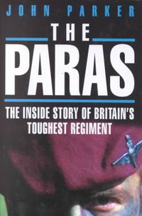 The Paras: The Inside Story of Britain's Toughest Regiment