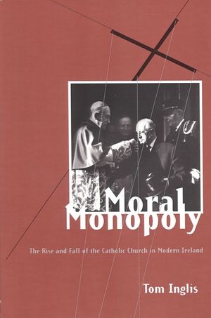 Moral Monopoly: Rise and Fall of the Catholic Church in Modern Ireland: Rise and Fall of the Catholic Church in Modern Ireland image number 0