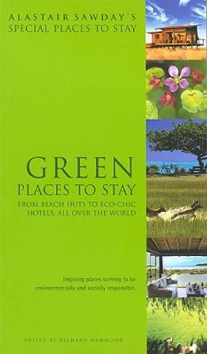 Alastair Sawday's Special Places to Stay Green Places to Stay: From Beach Huts to Eco-Chic Hotels, All Over the World image number 0