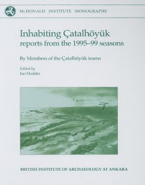 Inhabiting &Ccedil;atalh&ouml;yuk: Reports from the 1995-99 Seasons [With CD] image number 0