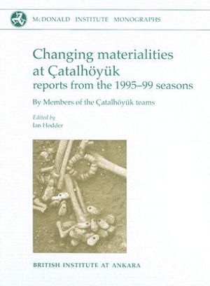 Changing Materialities at &Ccedil;atalh&ouml;yuk: Reports from the 1995-99 Seasons [With CDROM] image number 0