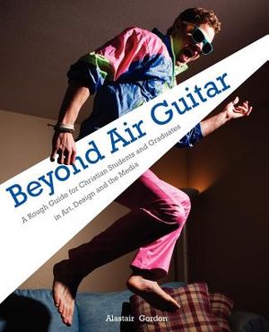 Beyond Air Guitar: A Rough Guide for Students in Art, Design and the Media image number 0