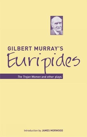 Gilbert Murray's Euripides: The Trojan Women and Other Plays image number 0