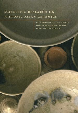 Scientific Research on Historic Asian Ceramics: Proceedings of the Fourth Forbes Symposium at the Freer Gallery of Art image number 0