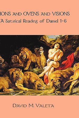 Lions and Ovens and Visions: A Satirical Reading of Daniel 1-6 image number 0