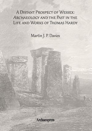 A Distant Prospect of Wessex: Archaeology and the Past in the Life and Works of Thomas Hardy. image number 0