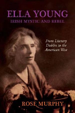 Ella Young, Irish Mystic and Rebel: From Literary Dublin to the American West image number 0