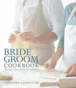 Bride & Groom Cookbook. Authors, Gayle Pirie & John Clark image number 0