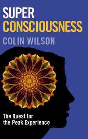 Super Consciousness: The Quest for the Peak Experience. Colin Wilson image number 0