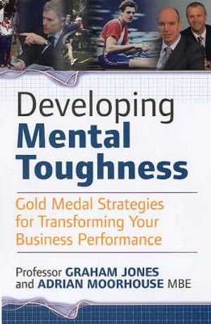 Developing Mental Toughness: Gold Medal Strategies for Transforming Your Business Performance image number 0