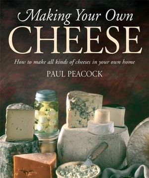 Making Your Own Cheese: How to Make All Kinds of Cheeses in Your Own Home image number 0