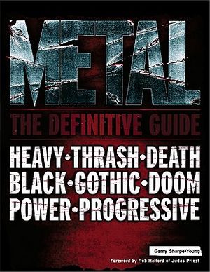 Metal: The Definitive Guide: Heavy * Thrash * Death * Black * Gothic * Doom * Power * Progressive image number 0