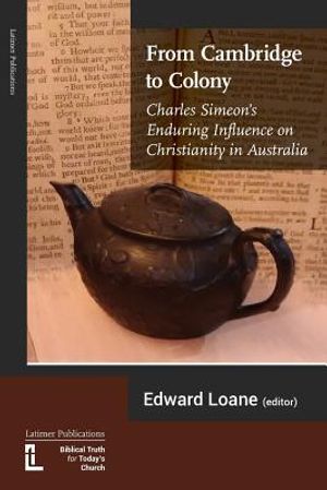 From Cambridge to Colony: Charles Simeon's Enduring Influence on Christianity in Australia image number 0