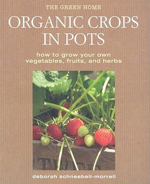Organic Crops in Pots: How to Grow Your Own Vegetables, Fruits, and Herbs image number 0