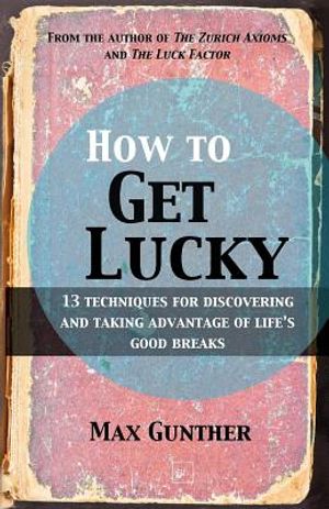 How to Get Lucky: 13 Techniques for Discovering and Taking Advantage of Life's Good Breaks image number 0