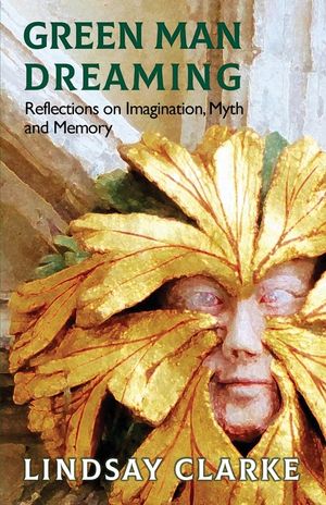 Green Man Dreaming: Reflections on Imagination, Myth, and Memory image number 0
