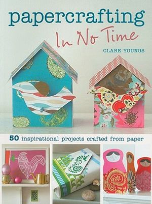 Papercrafting in No Time: 50 Inspirational Projects Crafted from Paper image number 0