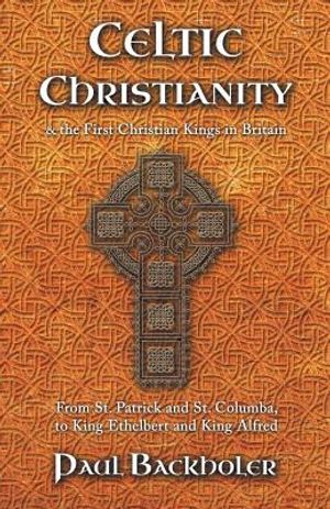 Celtic Christianity and the First Christian Kings in Britain: From Saint Patrick and St. Columba, to King Ethelbert and King Alfred image number 0