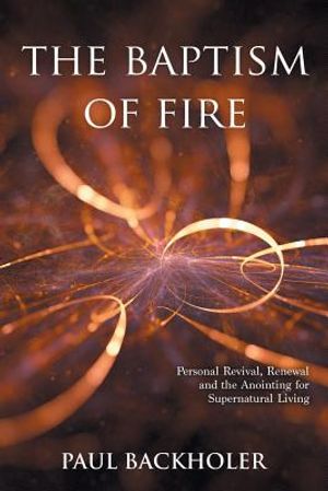 The Baptism of Fire, Personal Revival: Renewal and the Anointing for Supernatural Living image number 0