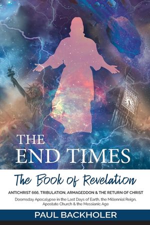 The End Times, the Book of Revelation, Antichrist 666, Tribulation, Armageddon and the Return of Christ: Doomsday Apocalypse in the Last Days of Earth image number 0