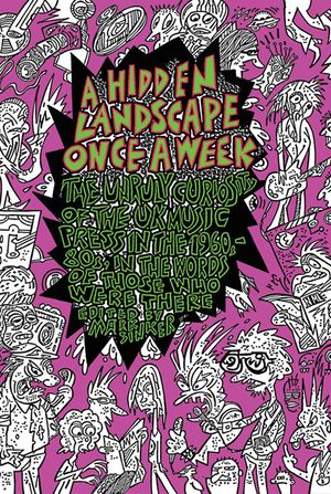 A Hidden Landscape Once a Week: The Unruly Curiosity of the UK Music Press in the 1960s-80s, in the Words of Those Who Were There image number 0