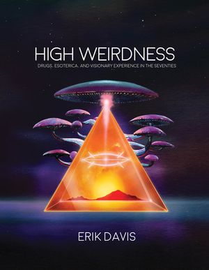 High Weirdness: Drugs, Esoterica, and Visionary Experience in the Seventies image number 0