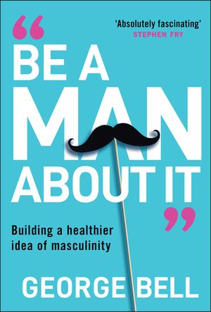 Be a Man about It: Building a Healthier Idea of Masculinity image number 0