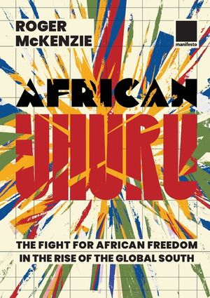 African Uhuru: the fight for African freedom in the rise of the Global South image number 0