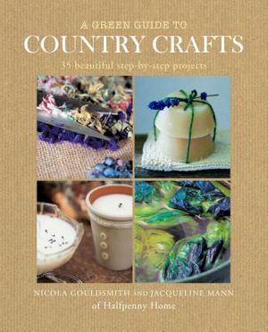 A Green Guide to Country Crafts: 35 Beautiful Step-By-Step Projects, from Weaving, Dyeing and Soap-Making to Patchwork, Candle-Making and More. Nicola image number 0