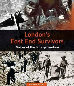 London's East End Survivors: Voices of the Blitz Generation. Andrew Bissell image number 0