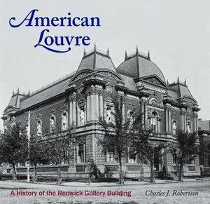 American Louvre: A History of the Renwick Gallery Building image number 0