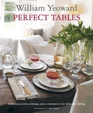 William Yeoward Perfect Tables: Tabletop Secrets, Settings and Centrepieces for Delicious Dining image number 0