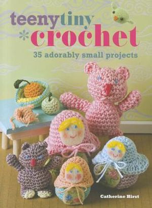 Teeny Tiny Crochet: 35 Adorably Small Projects image number 0