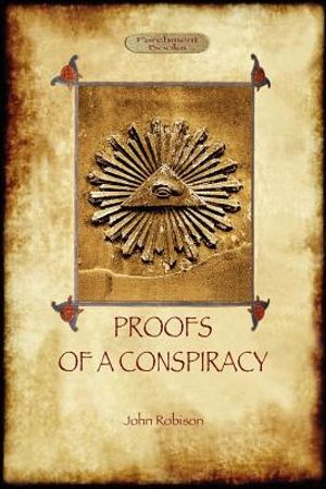 Proofs of a Conspiracy - against all the religions and governments of Europe: carried on in the secret meetings of Free Masons, Illuminati, and Readin image number 0
