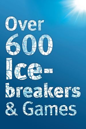 Over 600 Icebreakers & Games: Hundreds of ice breaker questions, team building games and warm-up activities for your small group or team image number 0