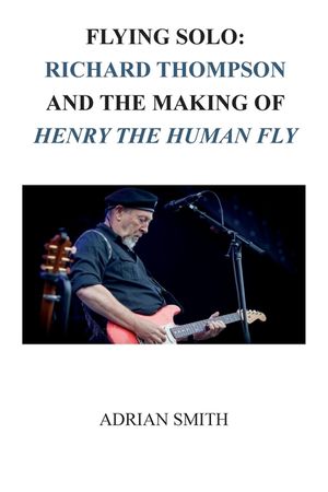 Flying Solo: Richard Thompson and the Making of Henry The Human Fly image number 0
