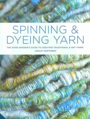 Spinning and Dyeing Yarn : The Home Spinner's Guide to Creating Traditional & Art Yarns image number 0
