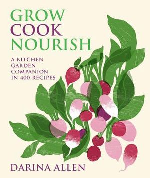 Grow Cook Nourish: A Kitchen Garden Companion in 500 Recipes image number 0