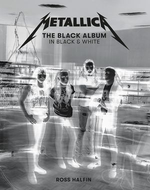 Metallica: The Black Album in Black & White: Photographs by Ross Halfin image number 0