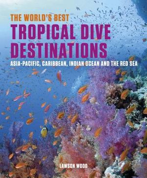 The World's Best Tropical Dive Destinations: Asia-Pacific, Caribbean. Indian Ocean & the Red Sea image number 0