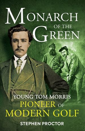 Monarch of the Green: Young Tom Morris: Pioneer of Modern Golf image number 0