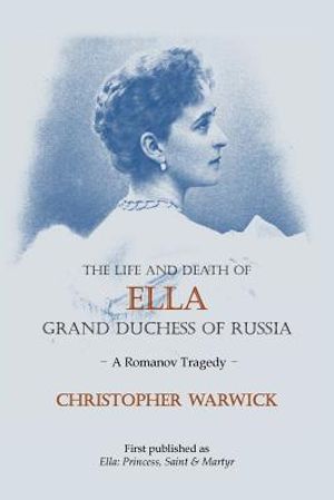 The Life and Death of Ella Grand Duchess of Russia: A Romanov Tragedy image number 0