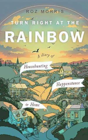 Turn Right At The Rainbow: A Diary of Househunting, Happenstance & Home image number 0