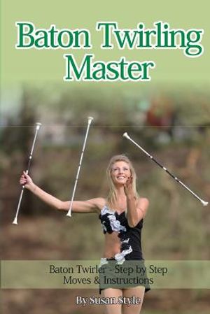 Baton Twirling Master: Baton Twirler - Step by Step Moves & Instructions image number 0