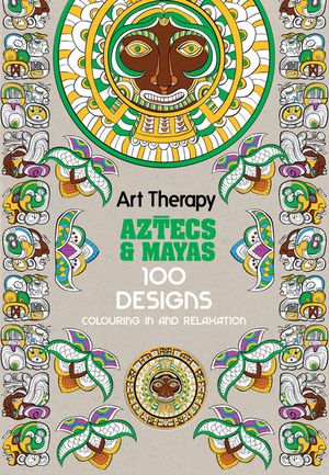 Art Therapy: Aztecs and Mayas: 100 Designs Colouring in and Relaxation image number 0