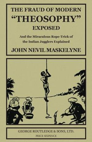 The Fraud of Modern "Theosophy" Exposed: And the Miraculous Rope-Trick of the Indian Jugglers Explained image number 0