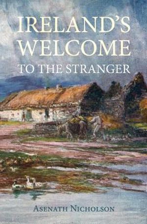 Ireland's Welcome to the Stranger: or, an excursion through Ireland, in 1844 & 1845, for the purpose of personally investigating the condition of the image number 0